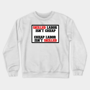 Skilled labor isn't cheap, Cheap Labor isn't skilled Crewneck Sweatshirt